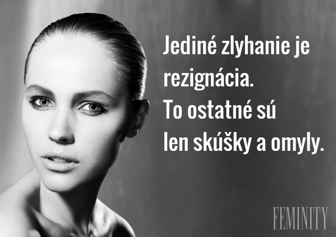 Jediné zlyhanie je rezignácia. To ostatné sú len skúšky a omyly. 