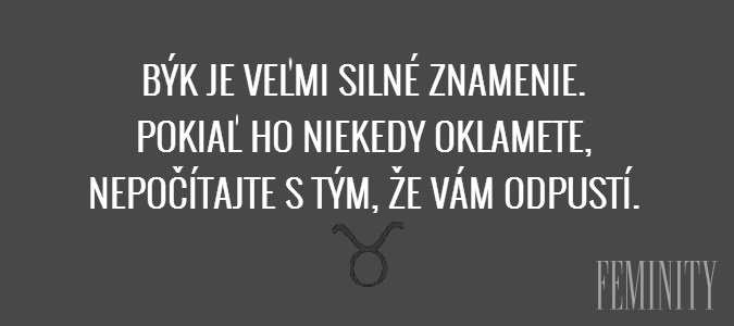 Býk je veľmi silné znamenie. Pokiaľ ho niekedy oklamete, nepočítajte s tým, že vám odpustí